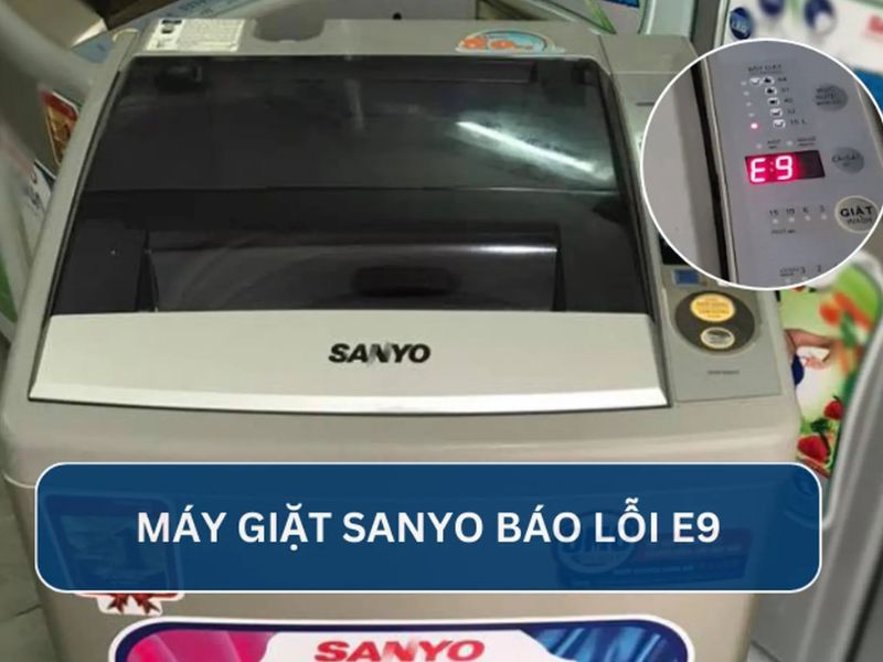 Nguyên nhân và cách sửa lỗi E9 máy giặt Sanyo